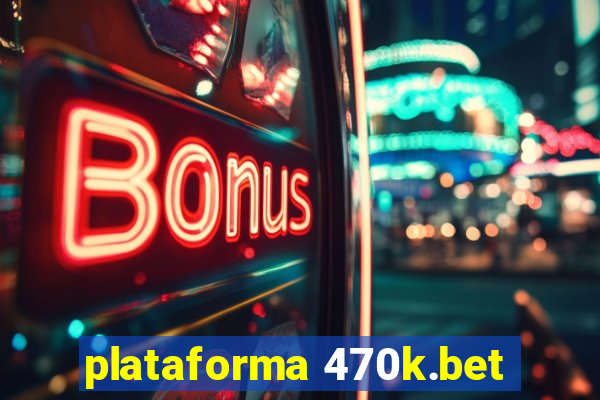 plataforma 470k.bet